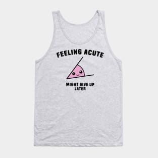 Math Angle Puns - Feeling Acute Might Give Up Later Tank Top